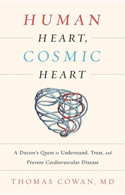 Human Heart, Cosmic Heart : A Doctor's Quest to Understand, Treat, and Prevent Cardiovascular Disease-9781603586191