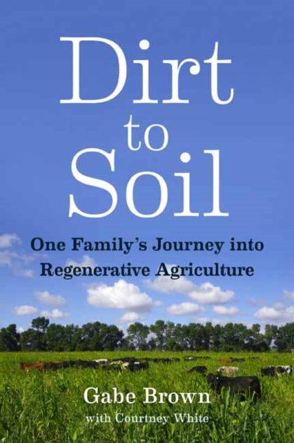 Dirt to Soil : One Family's Journey into Regenerative Agriculture-9781603587631