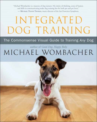 Integrated Dog Training : The Commonsense Visual Guide to Training Any Dog-9781608686520