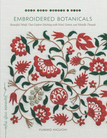 Embroidered Botanicals : Beautiful Motifs That Explore Stitching with Wool, Cotton, and Metalic Threads-9781611807738
