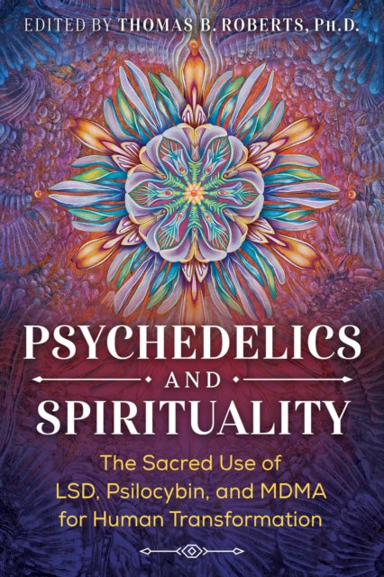 Psychedelics and Spirituality : The Sacred Use of LSD, Psilocybin, and MDMA for Human Transformation-9781644110225