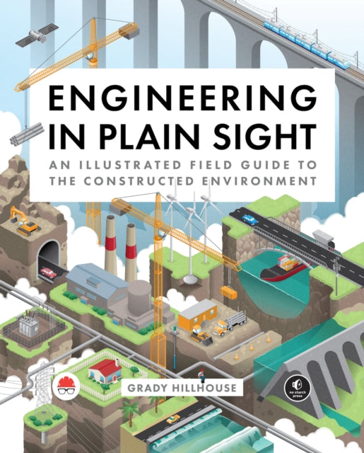 Engineering in Plain Sight : An Illustrated Field Guide to the Constructed Environment-9781718502321