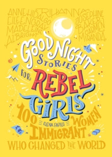 Good Night Stories For Rebel Girls: 100 Immigrant Women Who Changed The World