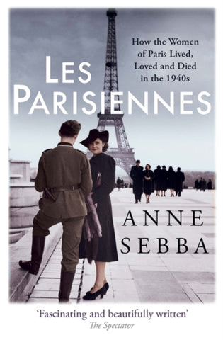 Les Parisiennes : How the Women of Paris Lived, Loved and Died in the 1940s-9781780226613
