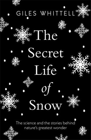 The Secret Life of Snow : The science and the stories behind nature's greatest wonder-9781780724072