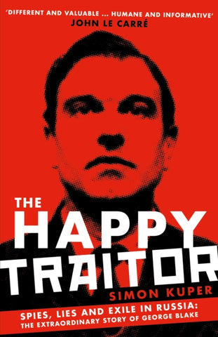 The Happy Traitor : Spies, Lies and Exile in Russia: The Extraordinary Story of George Blake-9781781259375