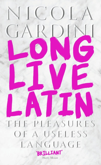Long Live Latin : The Pleasures of a Useless Language-9781781259399