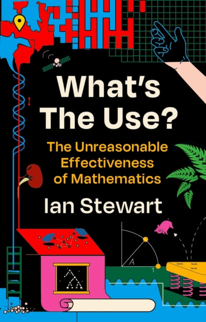 What's the Use? : The Unreasonable Effectiveness of Mathematics-9781781259412