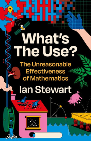 What's the Use? : The Unreasonable Effectiveness of Mathematics-9781781259429