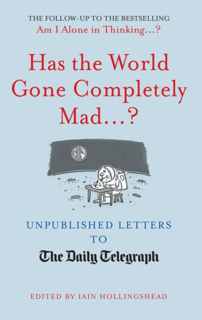 Has the World Gone Completely Mad...? : Unpublished Letters to The Daily Telegraph-9781781315170