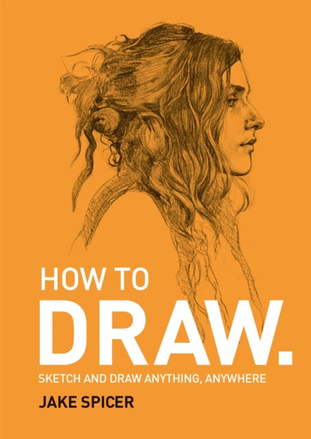 How To Draw : Sketch and draw anything, anywhere with this inspiring and practical handbook-9781781575789