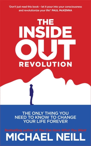 The Inside-Out Revolution : The Only Thing You Need to Know to Change Your Life Forever-9781781800799