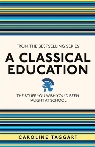 A Classical Education : The Stuff You Wish You'd Been Taught at School-9781782430100