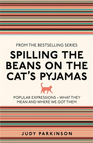 Spilling the Beans on the Cat's Pyjamas : Popular Expressions - What They Mean and Where We Got Them-9781782430117