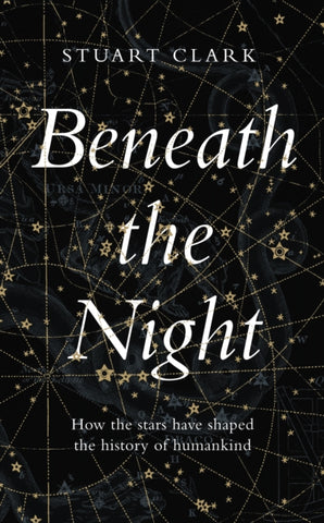 Beneath the Night : How the stars have shaped the history of humankind-9781783351534