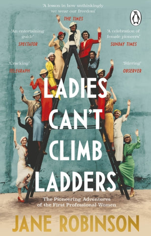 Ladies Can't Climb Ladders : The Pioneering Adventures of the First Professional Women-9781784163990