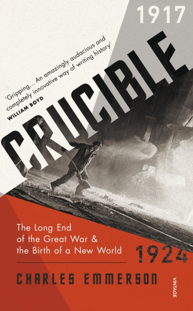 Crucible : The Long End of the Great War and the Birth of a New World, 1917-1924-9781784703691