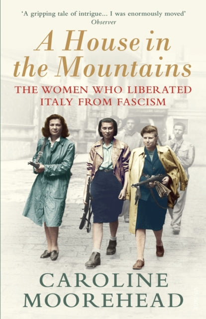 A House in the Mountains : The Women Who Liberated Italy from Fascism-9781784705077