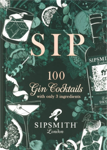 Sipsmith: Sip : 100 gin cocktails with only three ingredients-9781784726089