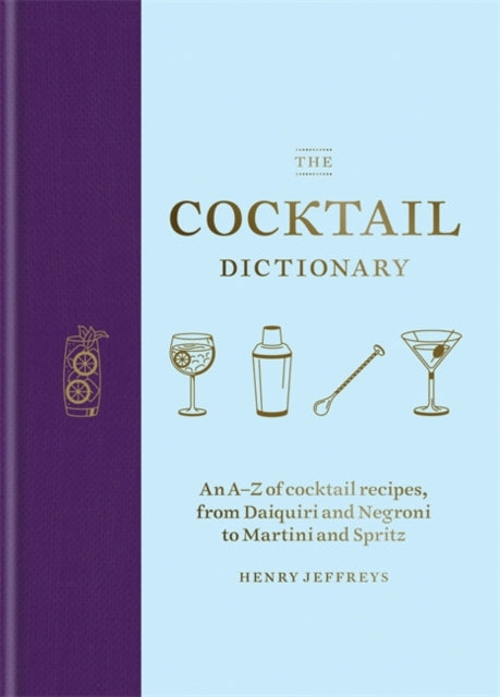 The Cocktail Dictionary : An A-Z of cocktail recipes, from Daiquiri and Negroni to Martini and Spritz-9781784726294