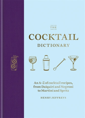 The Cocktail Dictionary : An A-Z of cocktail recipes, from Daiquiri and Negroni to Martini and Spritz-9781784726294
