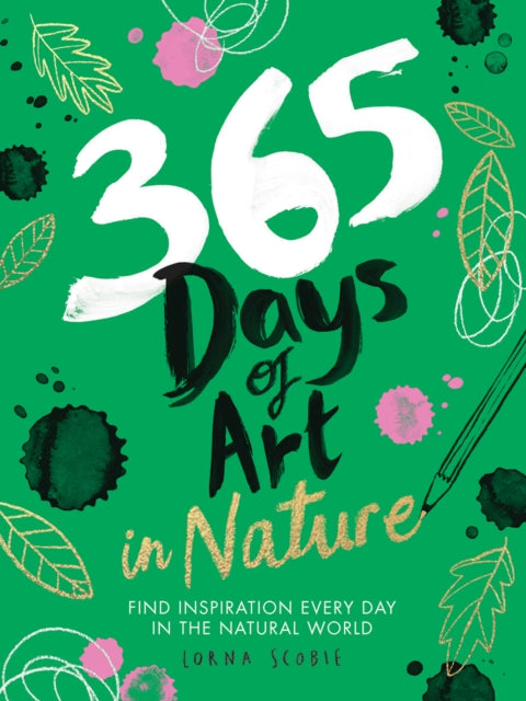 365 Days of Art in Nature : Find Inspiration Every Day in the Natural World-9781784883256
