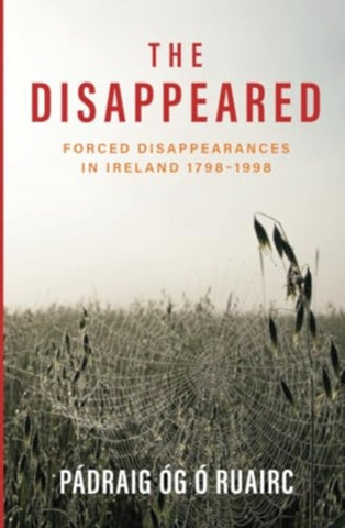 The Disappeared : Forced Disappearances in Ireland 1798-1998-9781785375026