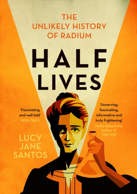 Half Lives : The Unlikely History of Radium-9781785787188