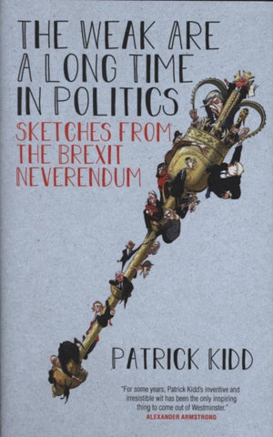 The Weak are a Long Time in Politics : Sketches from the Brexit Neverendum-9781785905339