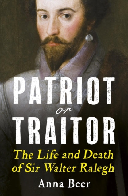 Patriot or Traitor : The Life and Death of Sir Walter Ralegh-9781786076700