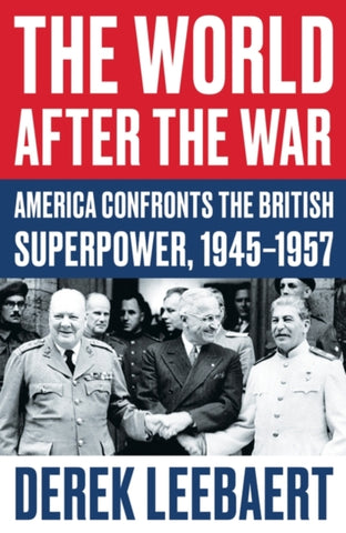The World After the War : America Confronts the British Superpower, 1945-1957-9781786077288