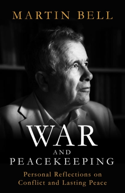 War and Peacekeeping : Personal Reflections on Conflict and Lasting Peace-9781786077639