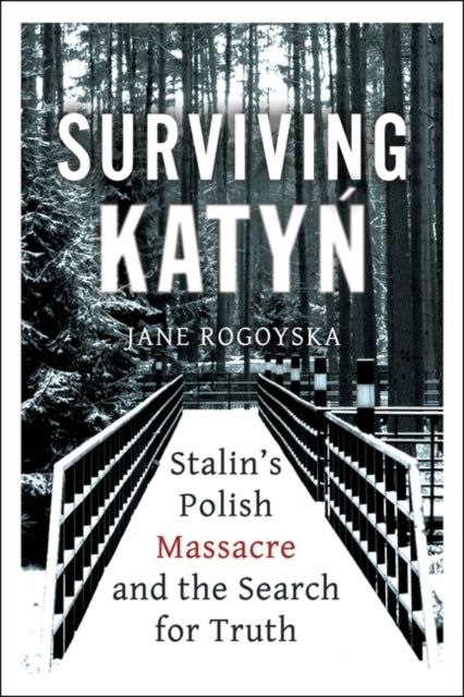Surviving Katyn : Stalin's Polish Massacre and the Search for Truth-9781786078926