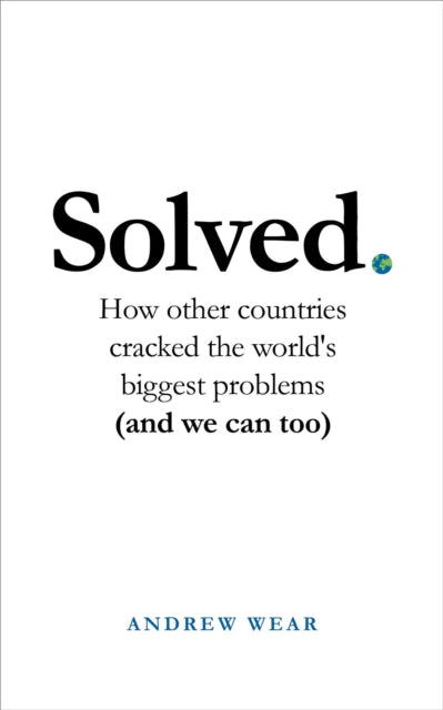 Solved : How other countries cracked the world's biggest problems (and we can too)-9781786079015