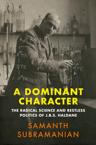 A Dominant Character : The Radical Science and Restless Politics of J.B.S. Haldane-9781786492814