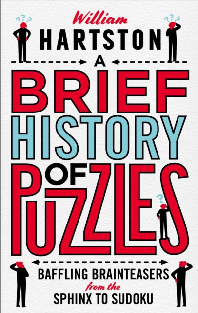 A Brief History of Puzzles : 120 of the World's Most Baffling Brainteasers from the Sphinx to Sudoku-9781786494269
