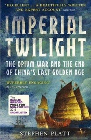 Imperial Twilight : The Opium War and the End of China's Last Golden Age-9781786494870