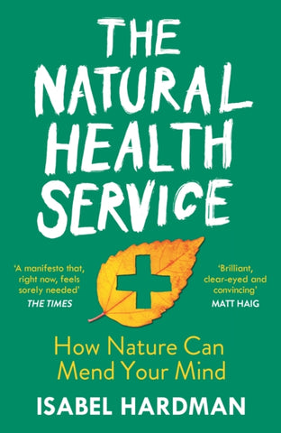 The Natural Health Service : How Nature Can Mend Your Mind-9781786495921