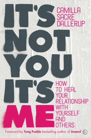 It's Not You, It's Me : How to Heal Your Relationship with Yourself and Others-9781786782724