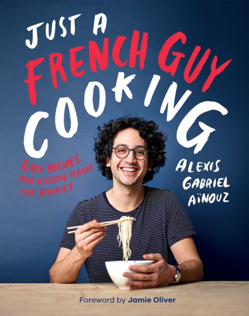 Just a French Guy Cooking : Easy recipes and kitchen hacks for rookies-9781787132238