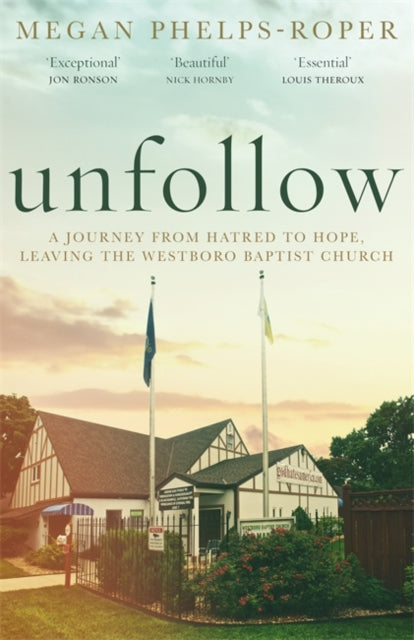 Unfollow : A Journey from Hatred to Hope, leaving the Westboro Baptist Church-9781787478008