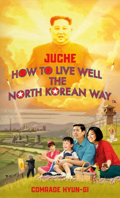 Juche - How to Live Well the North Korean Way-9781787634152