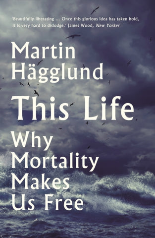 This Life : Why Mortality Makes Us Free-9781788163019