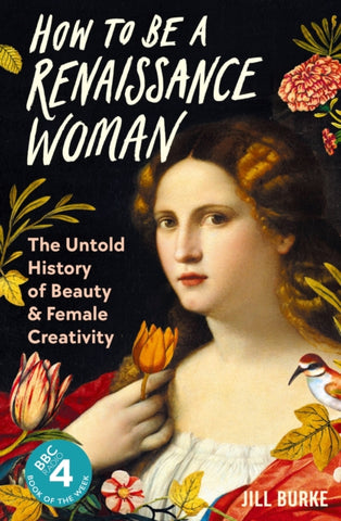 How to be a Renaissance Woman : The Untold History of Beauty and Female Creativity-9781788166669