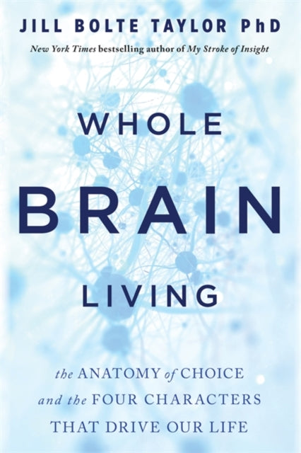 Whole Brain Living : The Anatomy of Choice and the Four Characters That Drive Our Life-9781788176989