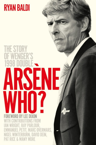 Arsene Who? : The Story of Wenger's 1998 Double-9781788404549
