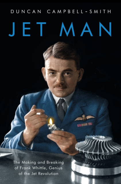 Jet Man : The Making and Breaking of Frank Whittle, Genius of the Jet Revolution-9781788544696