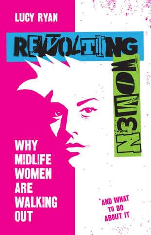 Revolting Women : Why midlife women are walking out, and what to do about it-9781788603980