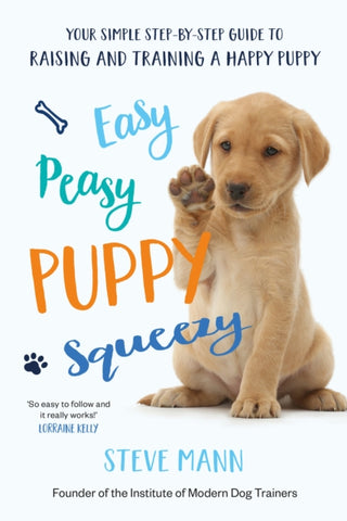Easy Peasy Puppy Squeezy : Your simple step-by-step guide to raising and training a happy puppy-9781788701600