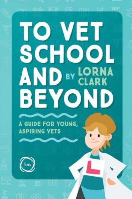 To Vet School and Beyond : A Guide for Young, Aspiring Vets-9781789180916